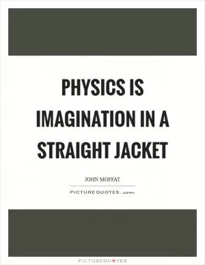 Physics is imagination in a straight jacket Picture Quote #1