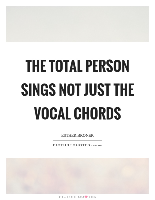 The total person sings not just the vocal chords Picture Quote #1