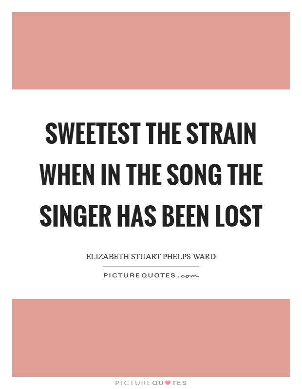 Sweetest the strain when in the song the singer has been lost Picture Quote #1