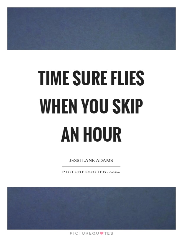 Time sure flies when you skip an hour Picture Quote #1