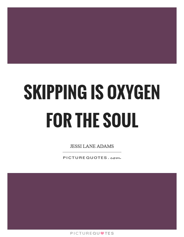 Skipping is oxygen for the soul Picture Quote #1