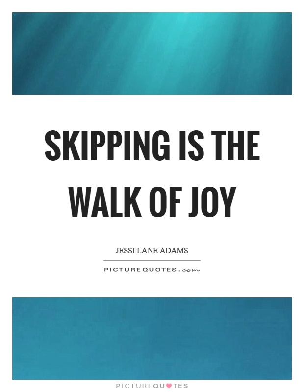 Skipping is the walk of joy Picture Quote #1