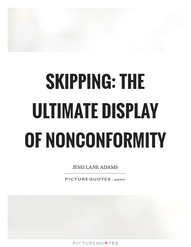 Skipping: The ultimate display of nonconformity Picture Quote #1