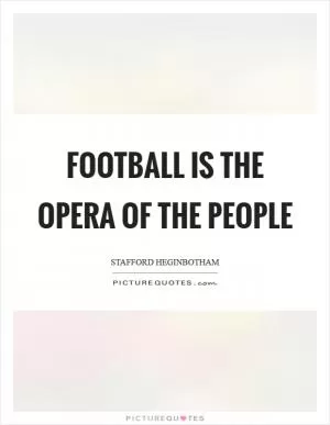 Football is the opera of the people Picture Quote #1
