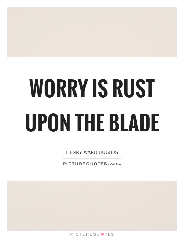 Worry is rust upon the blade Picture Quote #1