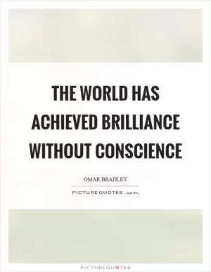 The world has achieved brilliance without conscience Picture Quote #1