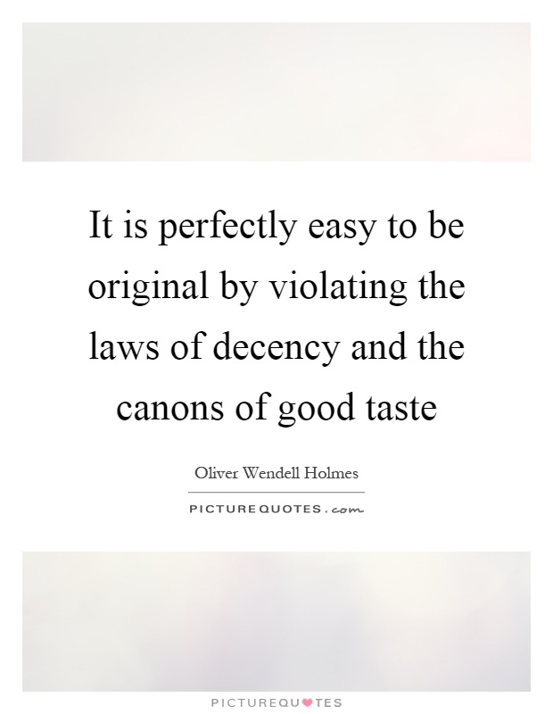 It is perfectly easy to be original by violating the laws of decency and the canons of good taste Picture Quote #1