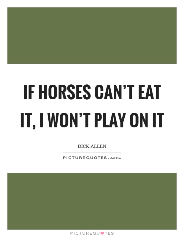 If horses can't eat it, I won't play on it Picture Quote #1