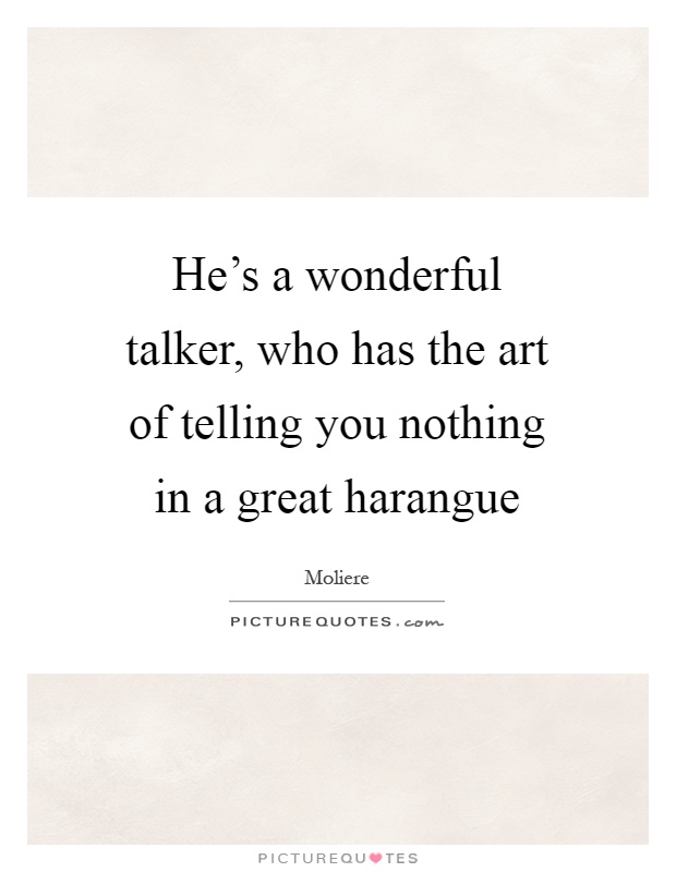 He's a wonderful talker, who has the art of telling you nothing in a great harangue Picture Quote #1