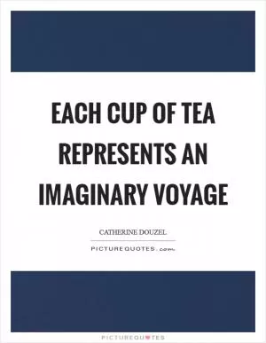 Each cup of tea represents an imaginary voyage Picture Quote #1