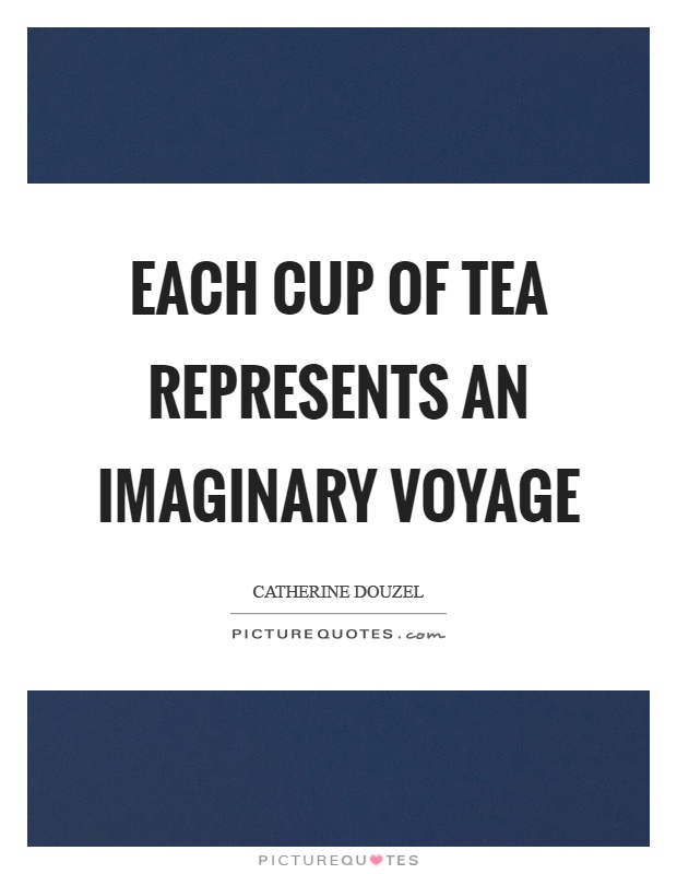 Each cup of tea represents an imaginary voyage Picture Quote #1