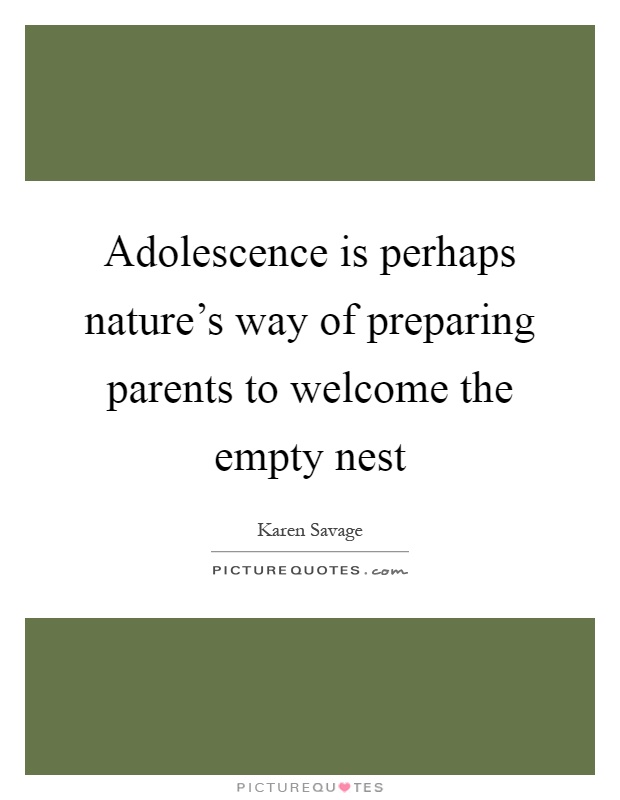 Adolescence is perhaps nature's way of preparing parents to welcome the empty nest Picture Quote #1