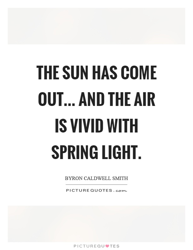 The sun has come out... And the air is vivid with spring light Picture Quote #1