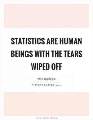 Statistics are human beings with the tears wiped off Picture Quote #1
