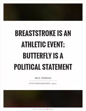 Breaststroke is an athletic event; butterfly is a political statement Picture Quote #1