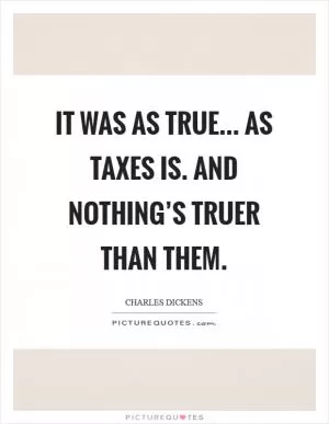 It was as true... As taxes is. and nothing’s truer than them Picture Quote #1