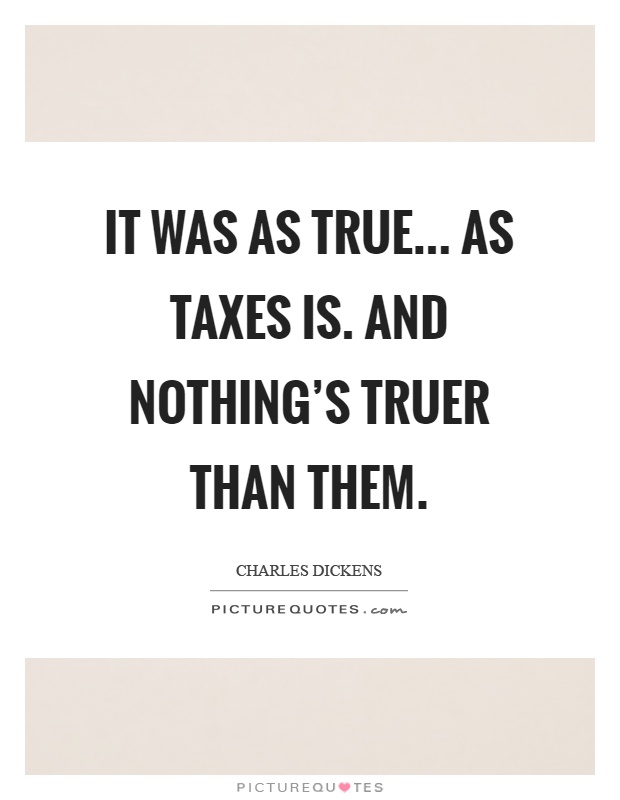 It was as true... As taxes is. and nothing's truer than them Picture Quote #1