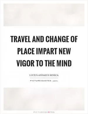 Travel and change of place impart new vigor to the mind Picture Quote #1