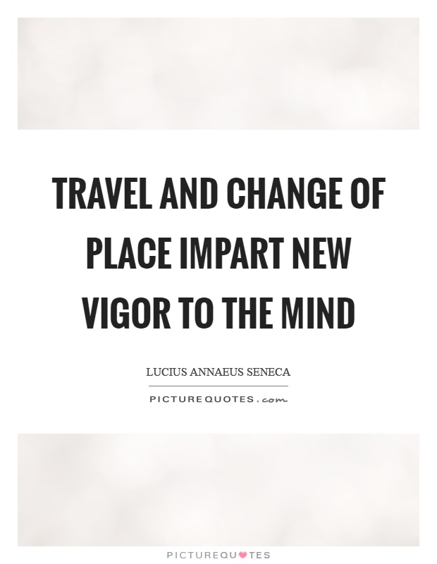 Travel and change of place impart new vigor to the mind Picture Quote #1