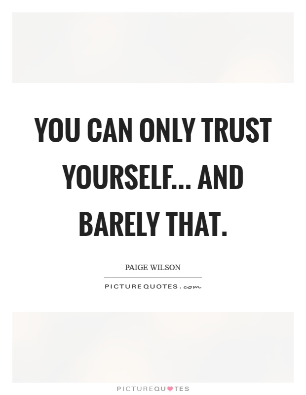 You can only trust yourself... And barely that Picture Quote #1