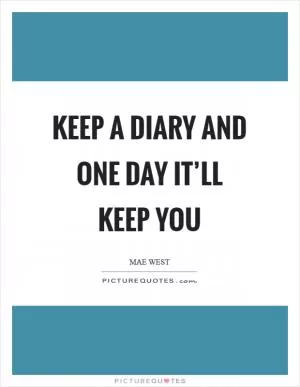Keep a diary and one day it’ll keep you Picture Quote #1