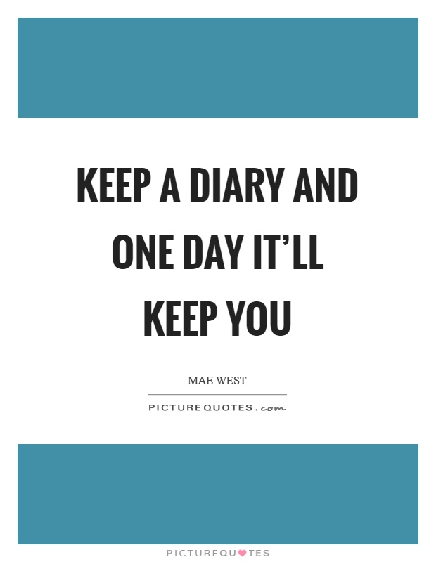 Keep a diary and one day it'll keep you Picture Quote #1