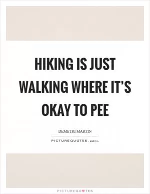 Hiking is just walking where it’s okay to pee Picture Quote #1