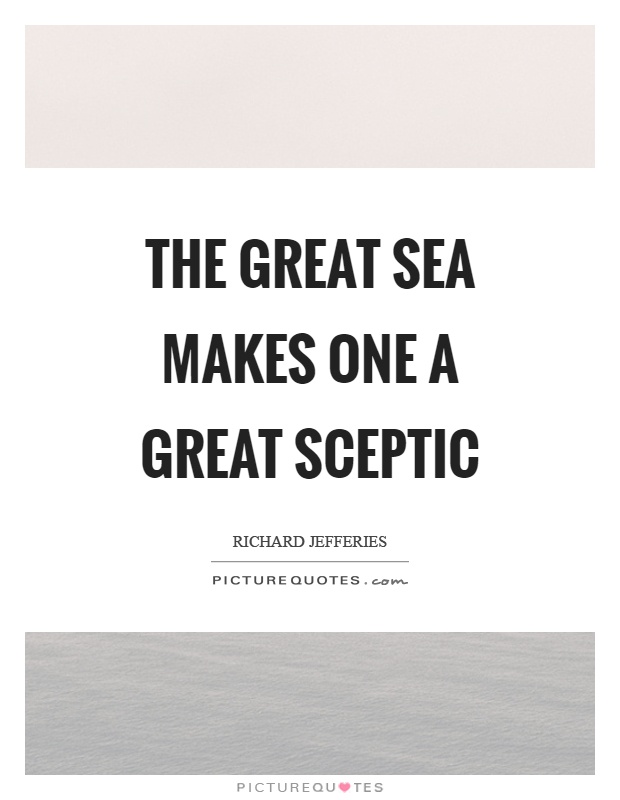 The great sea makes one a great sceptic Picture Quote #1