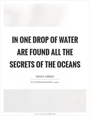 In one drop of water are found all the secrets of the oceans Picture Quote #1