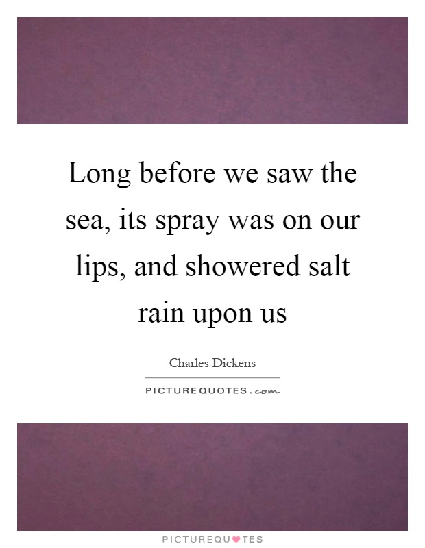 Long before we saw the sea, its spray was on our lips, and showered salt rain upon us Picture Quote #1