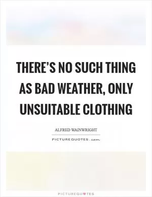 There’s no such thing as bad weather, only unsuitable clothing Picture Quote #1