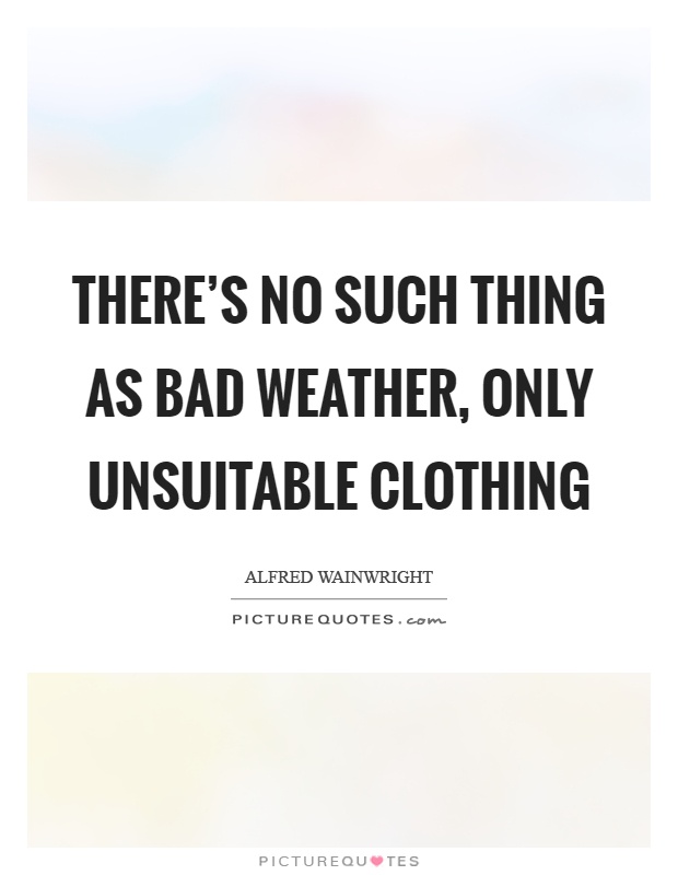 There's no such thing as bad weather, only unsuitable clothing Picture Quote #1