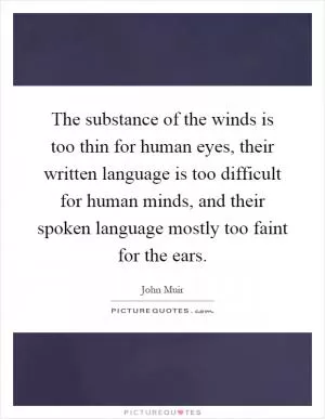 The substance of the winds is too thin for human eyes, their written language is too difficult for human minds, and their spoken language mostly too faint for the ears Picture Quote #1