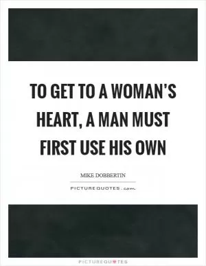 To get to a woman’s heart, a man must first use his own Picture Quote #1