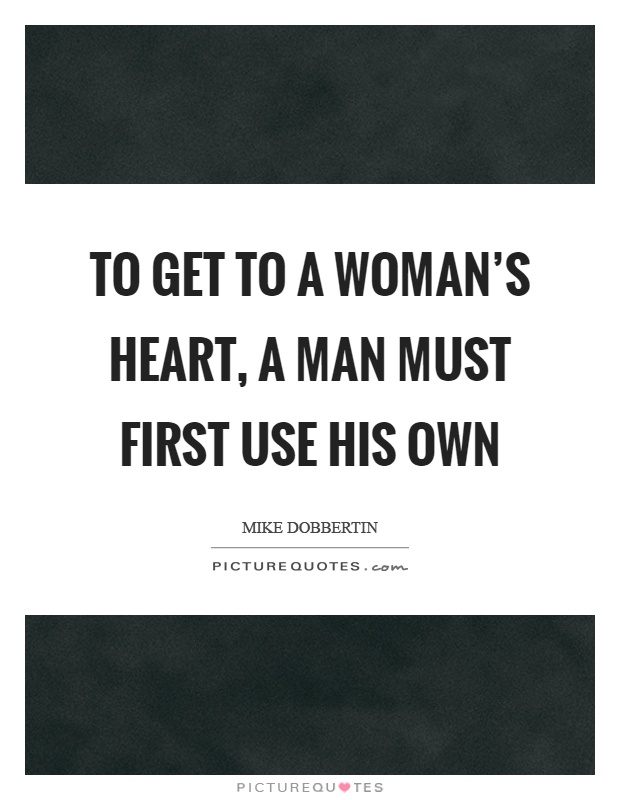 To get to a woman's heart, a man must first use his own Picture Quote #1