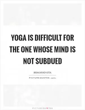 Yoga is difficult for the one whose mind is not subdued Picture Quote #1