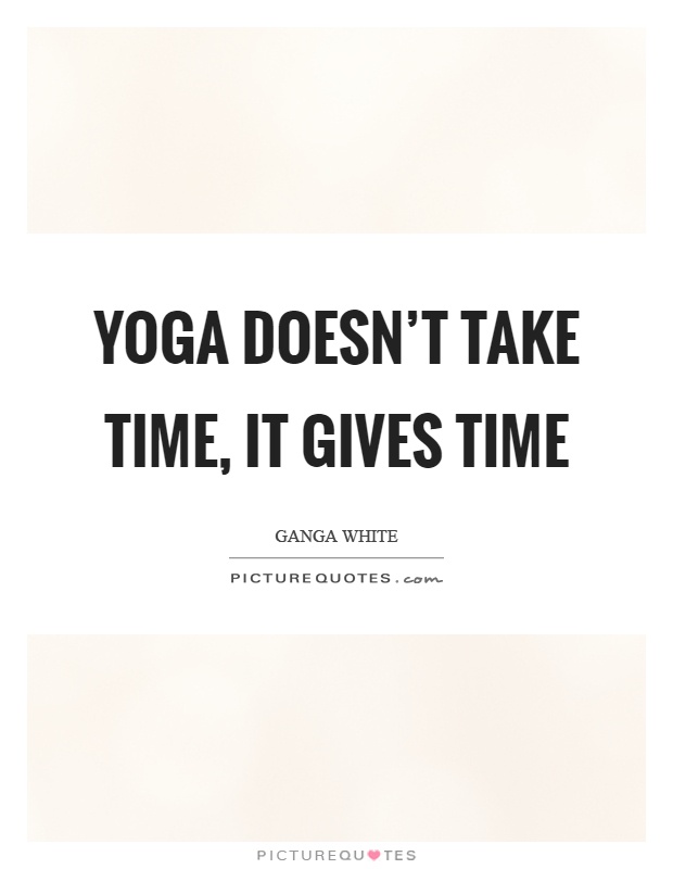 Yoga doesn't take time, it gives time Picture Quote #1