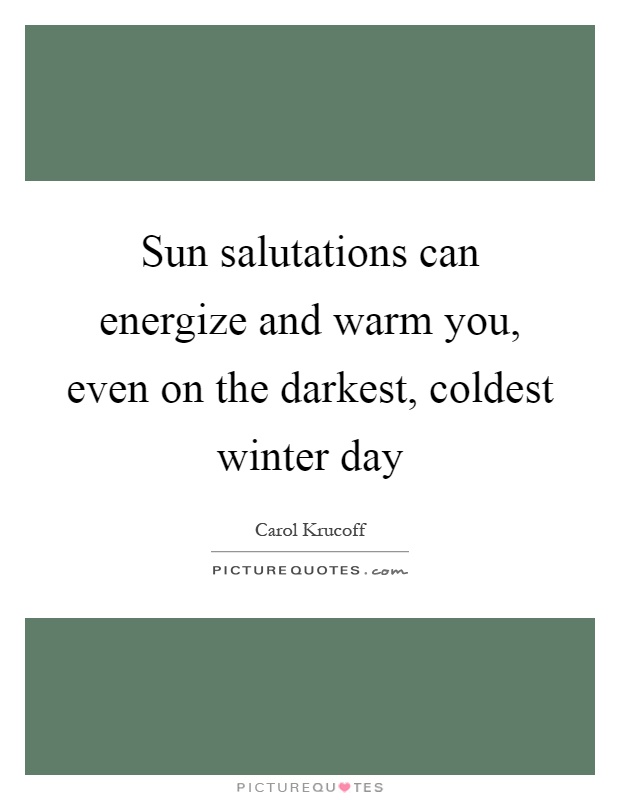 Sun salutations can energize and warm you, even on the darkest, coldest winter day Picture Quote #1