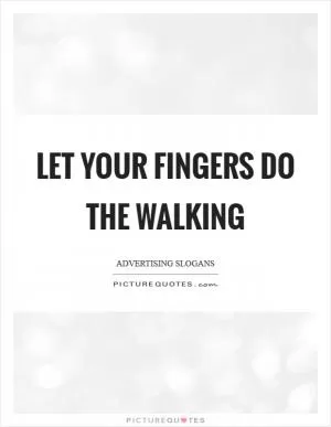 Let your fingers do the walking Picture Quote #1
