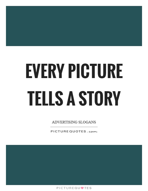 Every picture tells a story Picture Quote #1