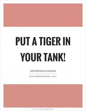 Put a tiger in your tank! Picture Quote #1