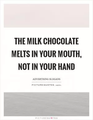 The milk chocolate melts in your mouth, not in your hand Picture Quote #1