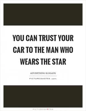 You can trust your car to the man who wears the star Picture Quote #1