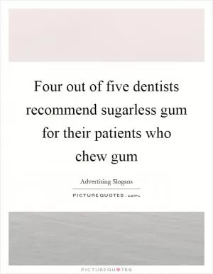 Four out of five dentists recommend sugarless gum for their patients who chew gum Picture Quote #1