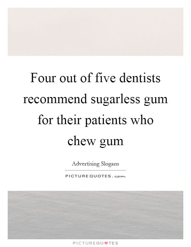 Four out of five dentists recommend sugarless gum for their patients who chew gum Picture Quote #1