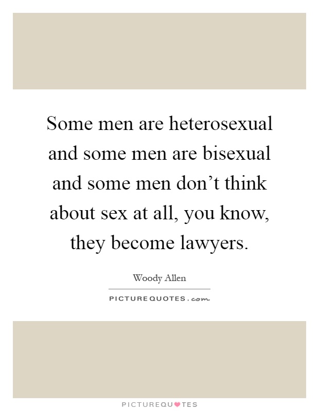 Some men are heterosexual and some men are bisexual and some men don't think about sex at all, you know, they become lawyers Picture Quote #1