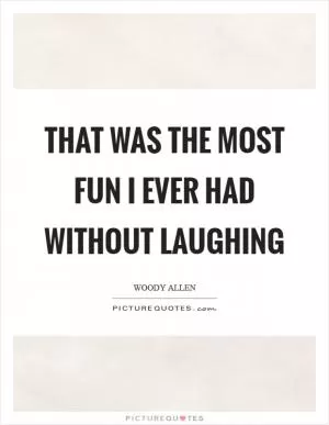 That was the most fun I ever had without laughing Picture Quote #1