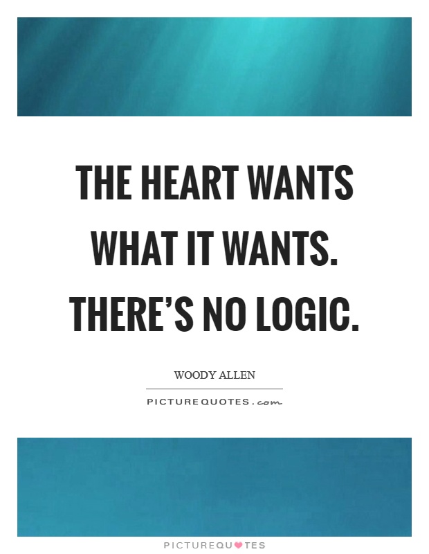The heart wants what it wants. There's no logic Picture Quote #1