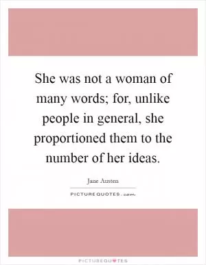 She was not a woman of many words; for, unlike people in general, she proportioned them to the number of her ideas Picture Quote #1