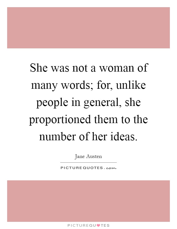 She was not a woman of many words; for, unlike people in general, she proportioned them to the number of her ideas Picture Quote #1